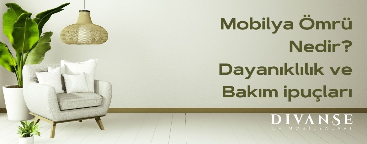 Mobilya Ömrü Nedir? Dayanıklılık ve Bakım İpuçları